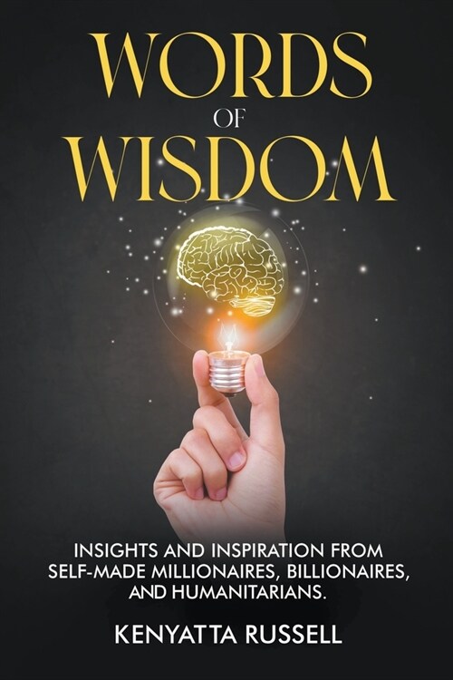 Words of Wisdom: Insights and Inspiration from Self-Made Millionaires, Billionaires, and Humanitarians (Paperback)