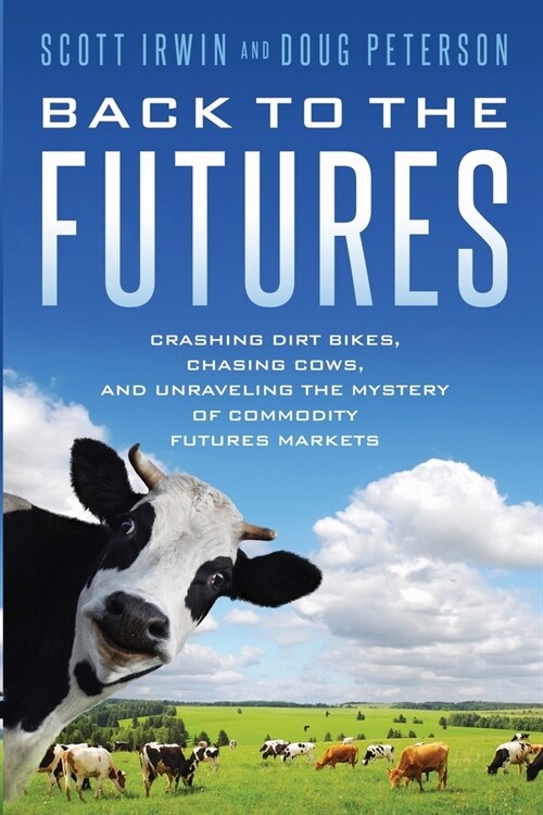 Back to the Futures: Crashing Dirt Bikes, Chasing Cows, and Unraveling the Mystery of Commodity Futures Markets (Paperback)