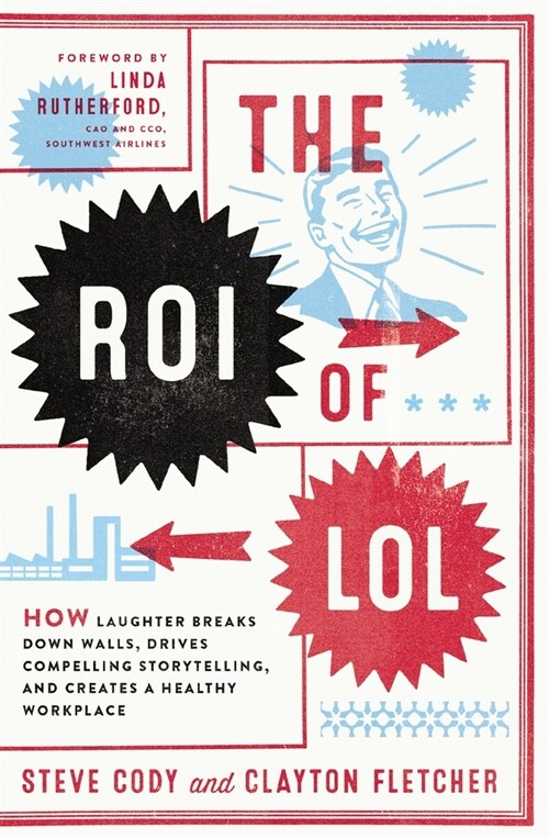 The Roi of Lol: How Laughter Breaks Down Walls, Drives Compelling Storytelling, and Creates a Healthy Workplace (Paperback)