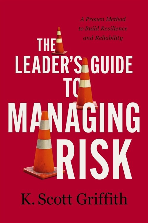 The Leaders Guide to Managing Risk: A Proven Method to Build Resilience and Reliability (Hardcover)