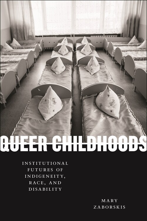 Queer Childhoods: Institutional Futures of Indigeneity, Race, and Disability (Paperback)
