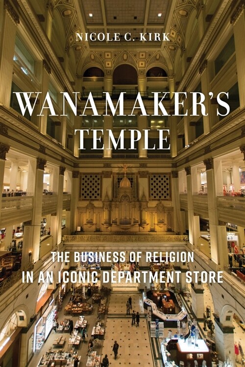 Wanamakers Temple: The Business of Religion in an Iconic Department Store (Paperback)