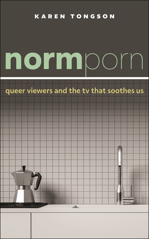 Normporn: Queer Viewers and the TV That Soothes Us (Hardcover)