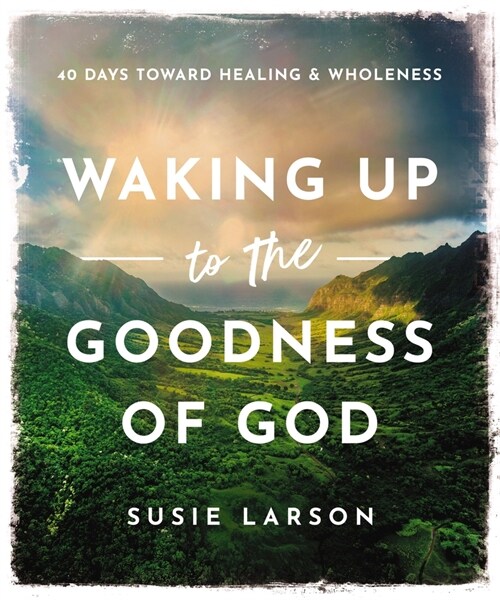 Waking Up to the Goodness of God: 40 Days Toward Healing and Wholeness (Hardcover)