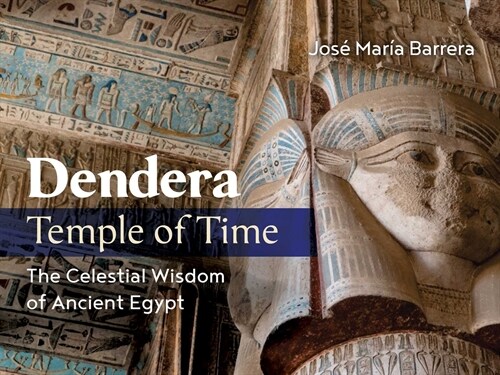 Dendera, Temple of Time: The Celestial Wisdom of Ancient Egypt (Hardcover)