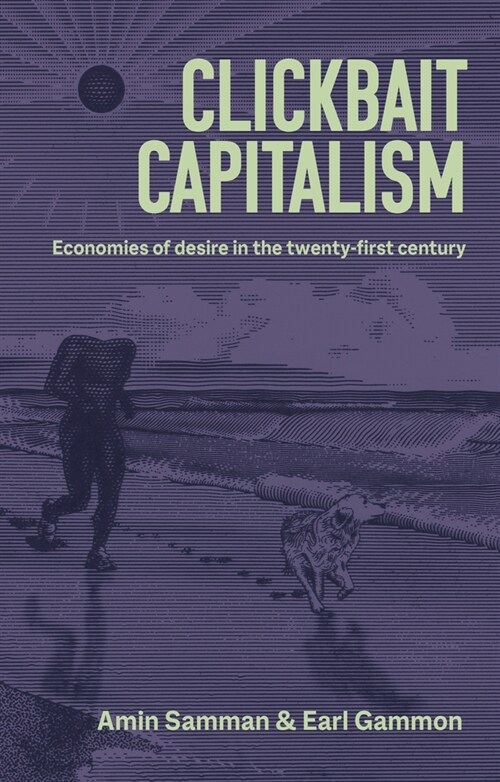 Clickbait Capitalism : Economies of Desire in the Twenty-First Century (Hardcover)