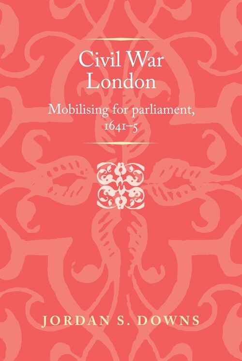 Civil War London : Mobilizing for Parliament, 1641–5 (Paperback)