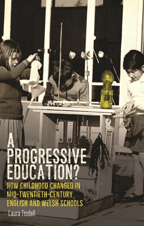 A Progressive Education? : How Childhood Changed in Mid-Twentieth-Century English and Welsh Schools (Paperback)