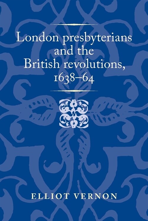 London Presbyterians and the British Revolutions, 1638–64 (Paperback)