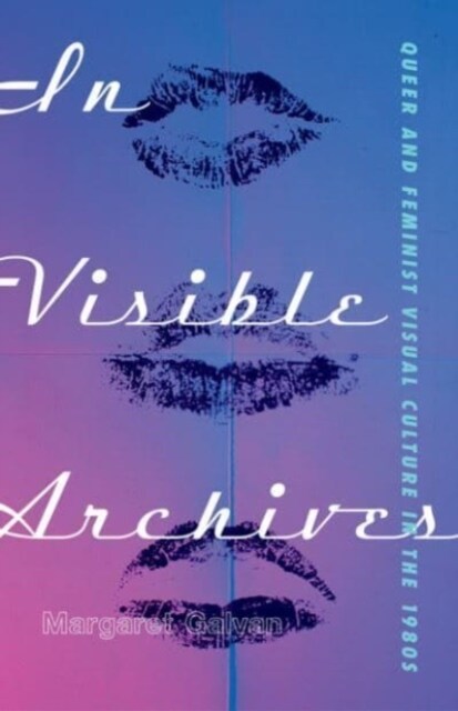 In Visible Archives: Queer and Feminist Visual Culture in the 1980s (Hardcover)