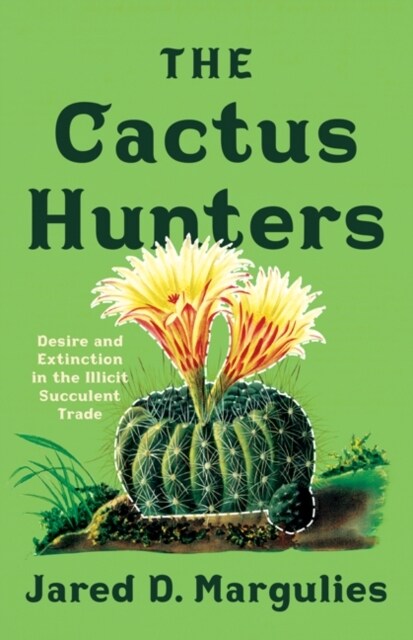 The Cactus Hunters: Desire and Extinction in the Illicit Succulent Trade (Paperback)