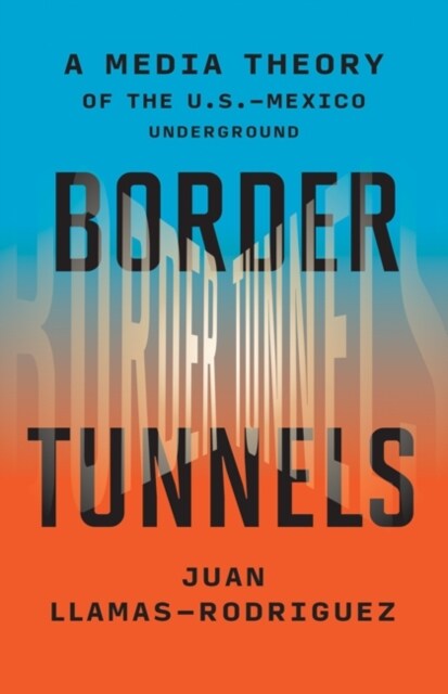 Border Tunnels: A Media Theory of the U.S.-Mexico Underground (Paperback)