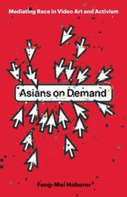 Asians on Demand: Mediating Race in Video Art and Activism (Hardcover)