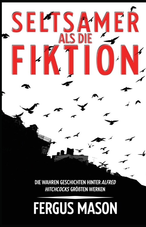 Seltsamer Als Die Fiktion: Die Wahren Geschichten Hinter Alfred Hitchcocks Gro?rtigsten Werken (Paperback)