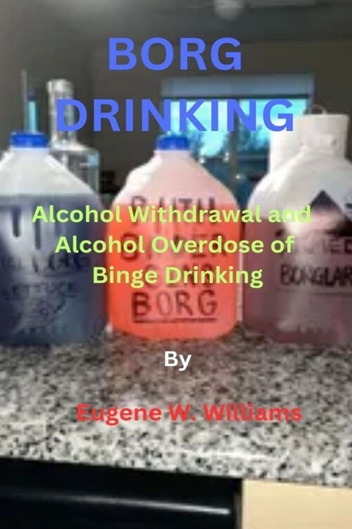 Borg Drinking: Alcohol Withdrawal and Alcohol Overdose of Binge Drinking (Paperback)