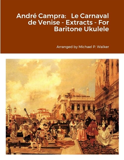 Andr?Campra: Le Carnaval de Venise - Extracts - For Baritone Ukulele (Paperback)