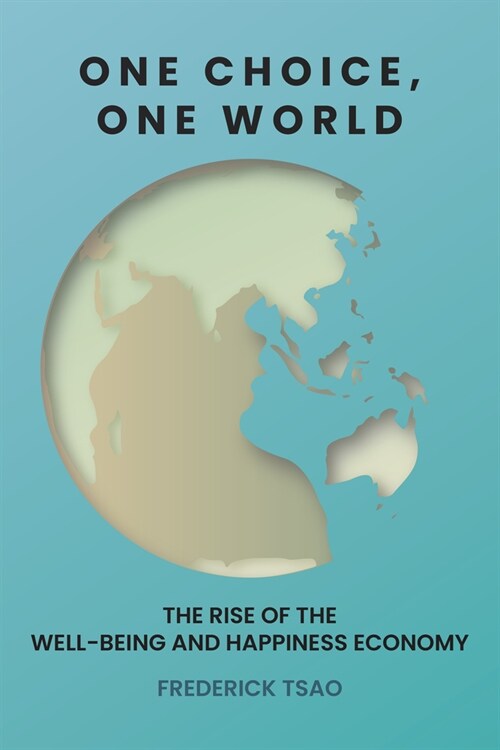 One Choice, One World: The Rise of the Well-Being and Happiness Economy (Hardcover)