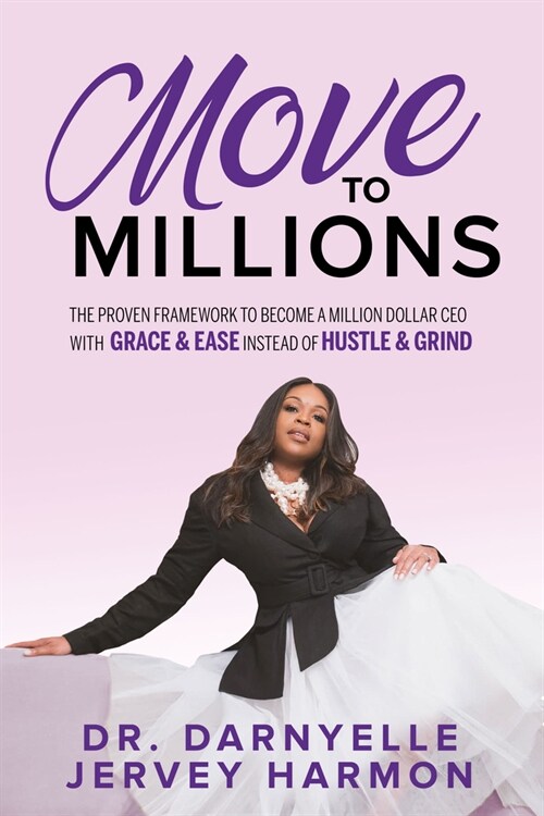 Move to Millions: The Proven Framework to Become a Million Dollar CEO with Grace & Ease Instead of Hustle & Grind (Paperback)