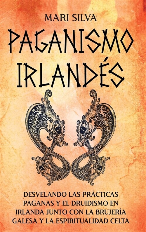 Paganismo irland?: Desvelando las pr?ticas paganas y el druidismo en Irlanda junto con la brujer? galesa y la espiritualidad celta (Hardcover)