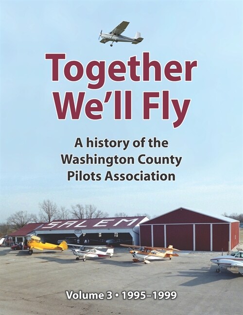 Together Well Fly: A history of the Washington County Pilots Association: Volume 3: 1995-1999 (Paperback)