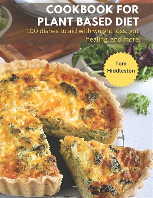 Cookbook for Plant Based Diet: 100 dishes to aid with weight loss, gut healing, and more (Paperback)