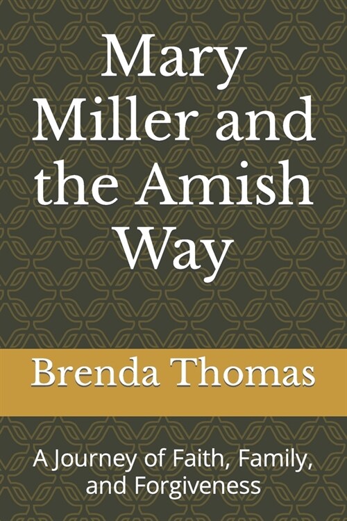 Mary Miller and the Amish Way: A Journey of Faith, Family, and Forgiveness (Paperback)