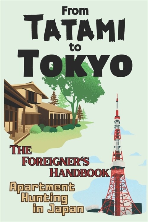 From Tatami to Tokyo: The Foreigners Handbook Apartment Hunting in Japan (Paperback)