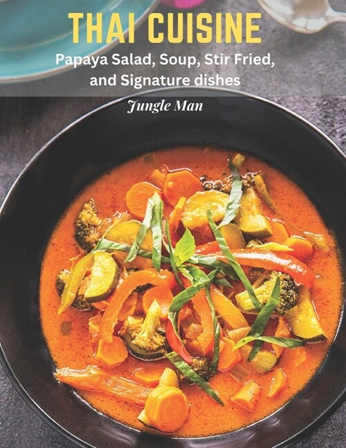Thai Cuisine: Papaya Salad, Soup, Stir Fried, and Signature dishes (Paperback)
