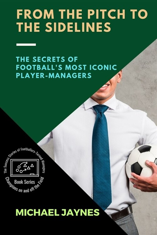 From the Pitch to the Sidelines: The Secrets of Footballs Most Iconic Player-Managers (Paperback)