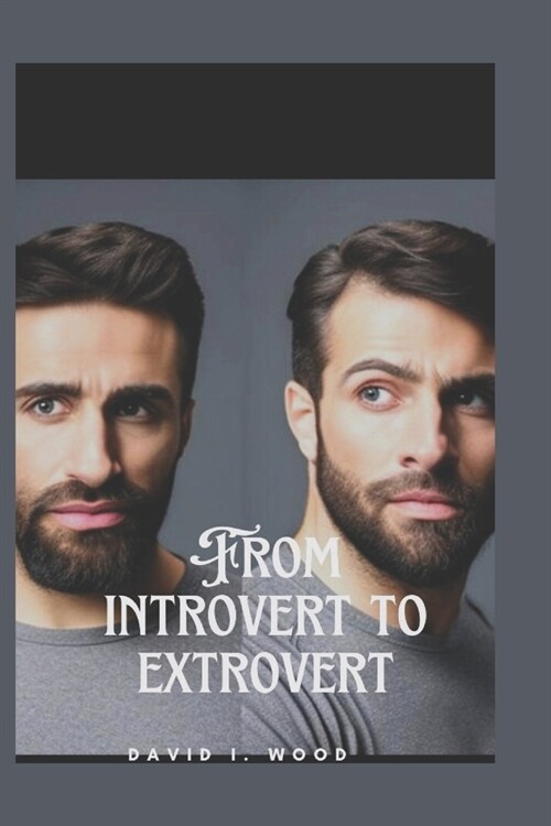 From Introvert to Extrovert: A guide to embracing your true self (Paperback)