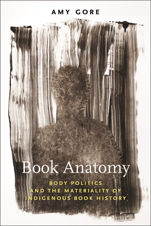 Book Anatomy: Body Politics and the Materiality of Indigenous Book History (Paperback)