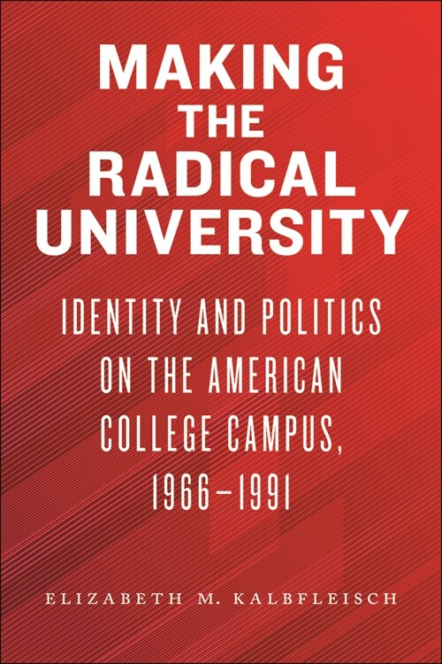 Making the Radical University: Identity and Politics on the American College Campus, 1966-1991 (Hardcover)