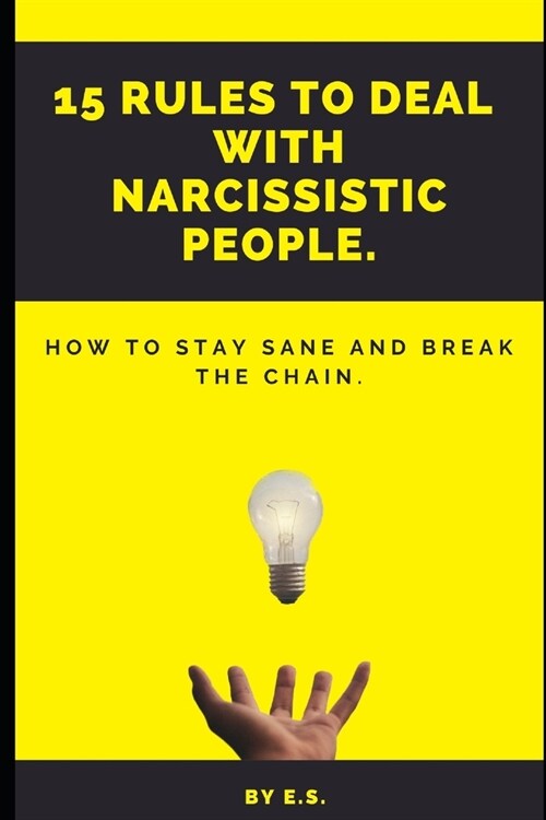 15 Rules To Deal With Narcissistic People.: How To Stay Sane And Break The Chain. (Paperback)