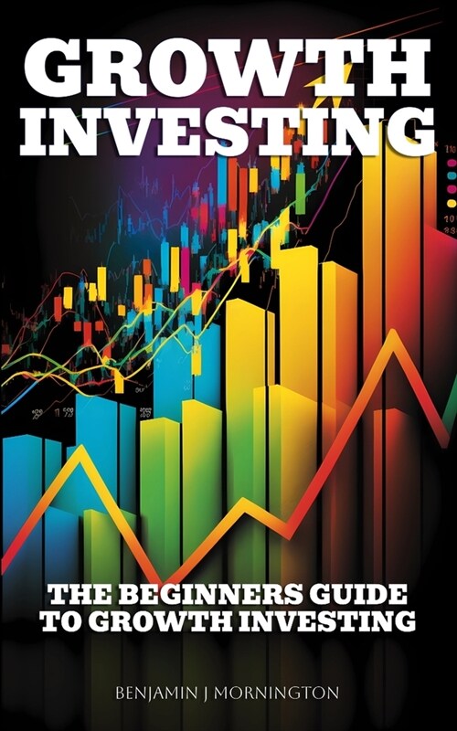 Growth Investing: The Beginners Guide To Growth Investing (Paperback)