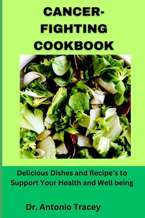 Cancer-Fighting Cookbook: Delicious Dishes and Recipes to Support Your Health and Well being (Paperback)