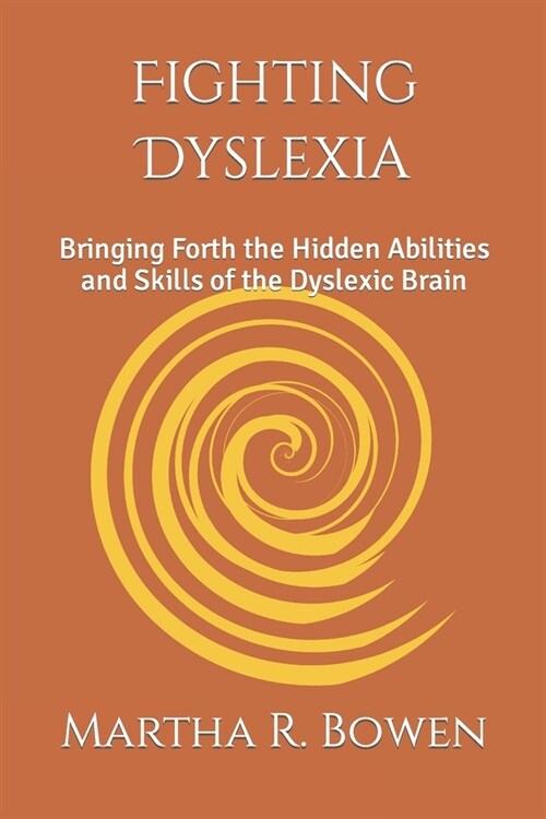 Fighting Dyslexia: Bringing Forth the Hidden Abilities and Skills of the Dyslexic Brain (Paperback)