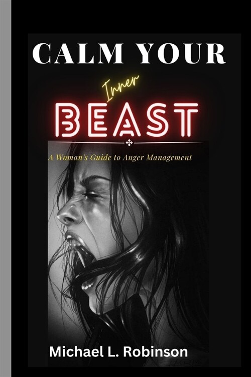 Calm Your Inner Beast: A Womans Guide to Anger Management (Paperback)