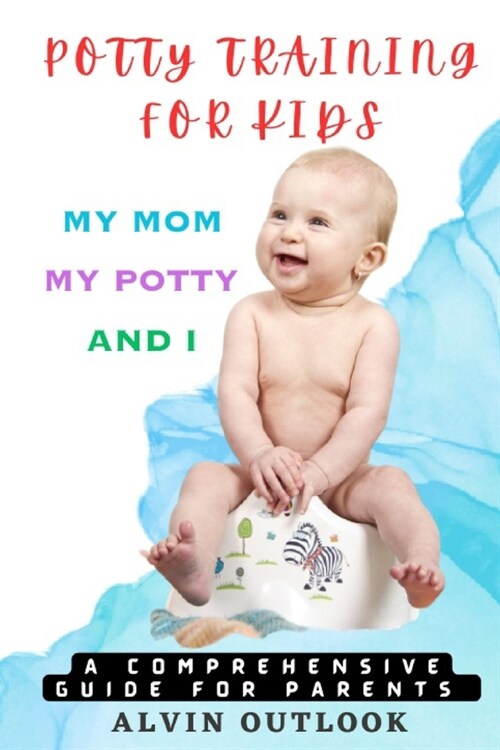 Potty Training for Kids: My Mom My Potty and I - A Comprehensive Guide for Parents (Paperback)
