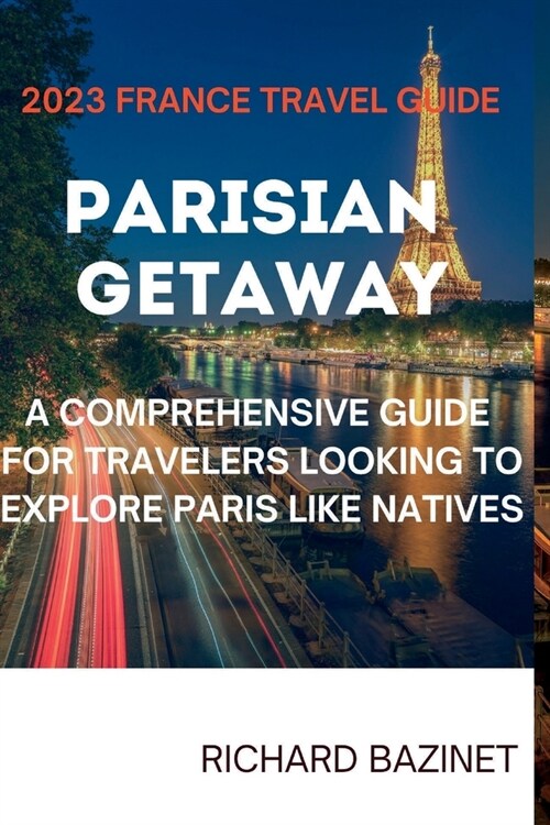 Parisian Getaway: A Comprehensive Guide for Travelers Looking to Explore Paris like Natives (Paperback)