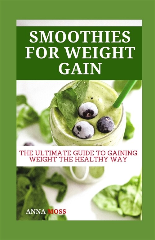 Smoothies for Weight Gain: The Ultimate Guide to Gaining Weight the Healthy Way (Paperback)