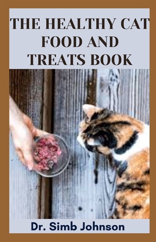 The Healthy Cat Food and Treats Book: Comprehensive Guide on Making Nutritious Homemade Cat Food (Paperback)