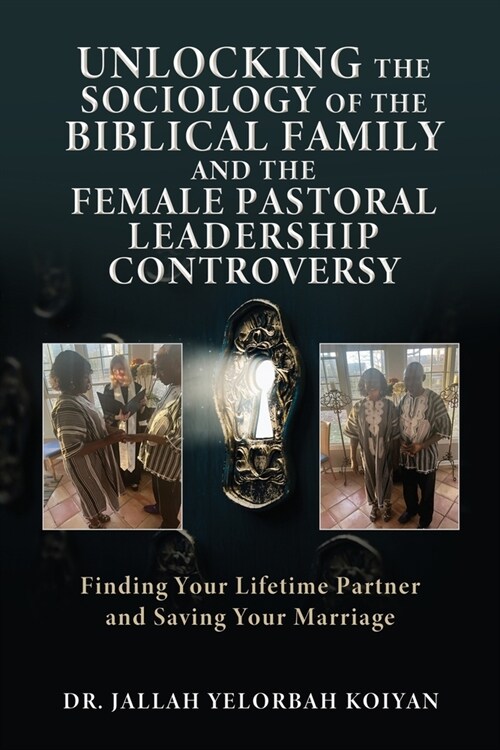 Unlocking the Sociology of the Biblical Family and the Female Pastoral Leadership Controversy: Finding Your Lifetime Partner and Saving Your Marriage (Paperback)