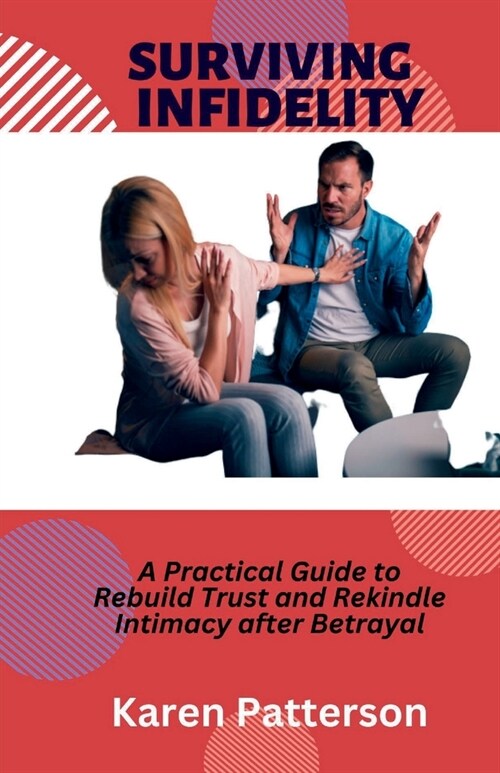 Surviving Infidelity: A Practical Guide to Rebuild Trust and Rekindle Intimacy after Betrayal (Paperback)