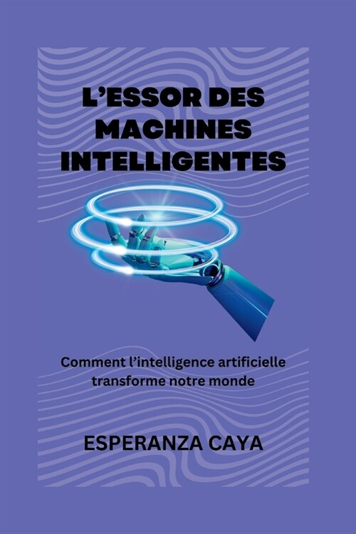 Lessor des machines intelligentes: Comment lintelligence artificielle transforme notre monde (Paperback)