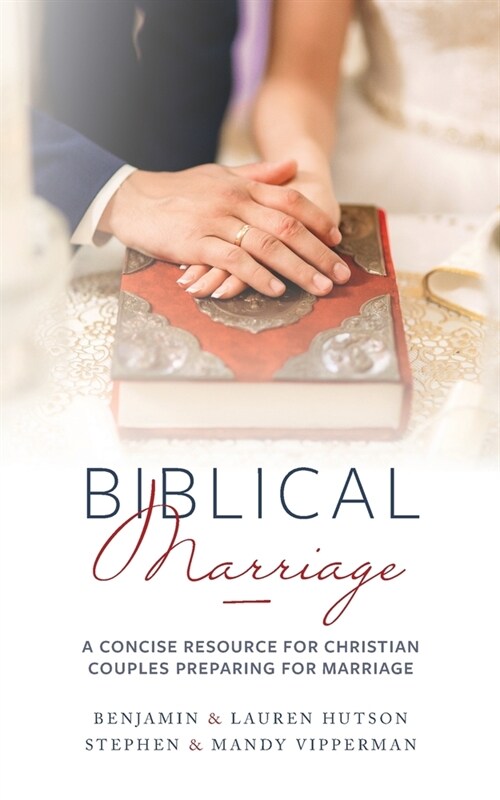 Biblical Marriage: A Concise Resource for Christian Couples Preparing for Marriage (Paperback)