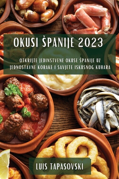 Okusi Spanije 2023: Otkrijte jedinstvene okuse Spanije uz jednostavne korake i savjete iskusnog kuhara (Paperback)