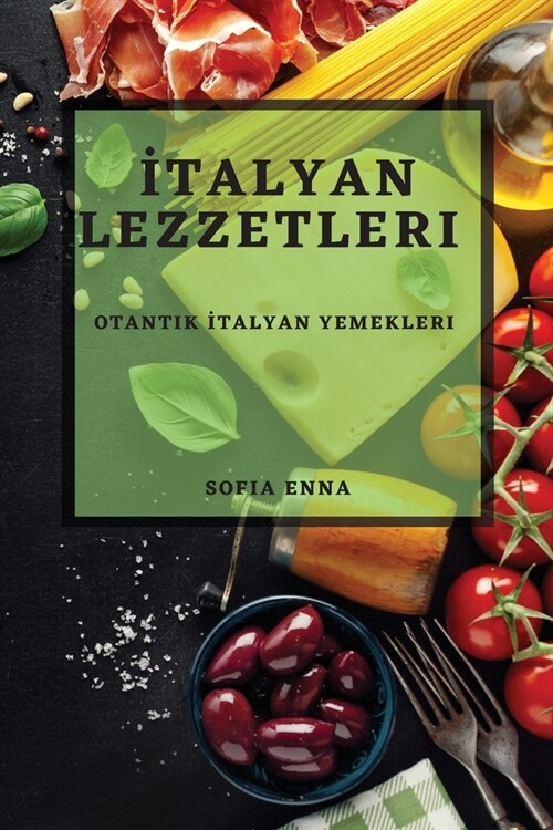 İtalyan Lezzetleri: Otantik İtalyan Yemekleri (Paperback)