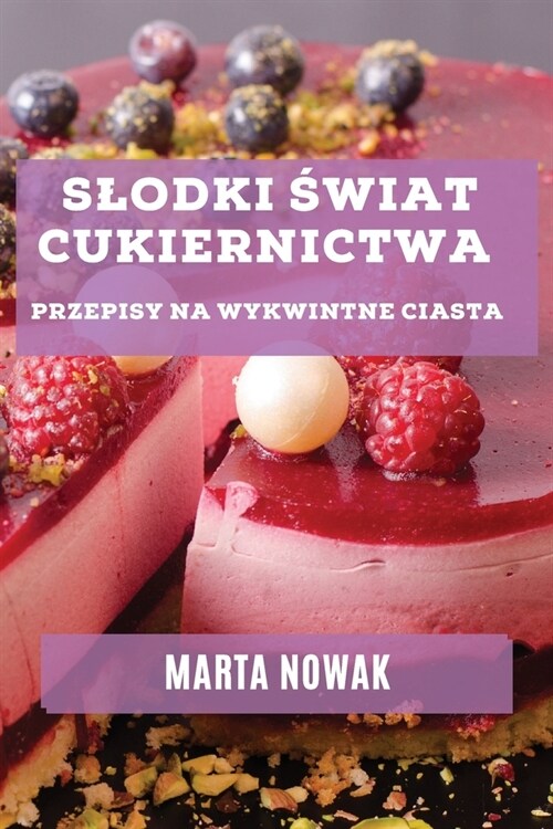 Slodki Świat Cukiernictwa: Przepisy na Wykwintne Ciasta (Paperback)