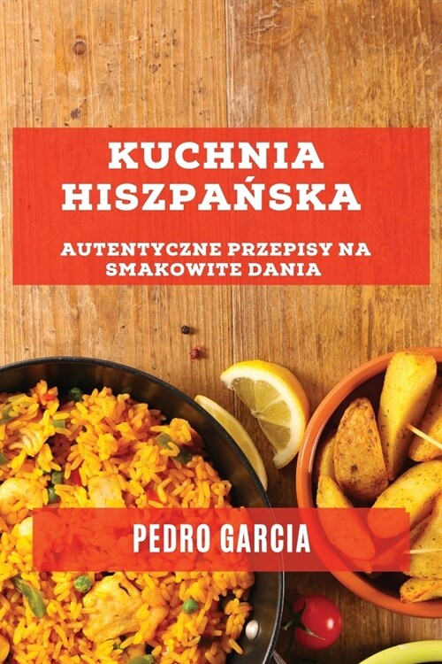 Kuchnia Hiszpańska: Autentyczne Przepisy na Smakowite Dania (Paperback)