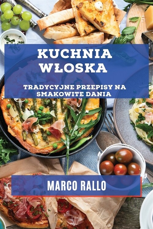 Kuchnia Wloska: Tradycyjne Przepisy na Smakowite Dania (Paperback)